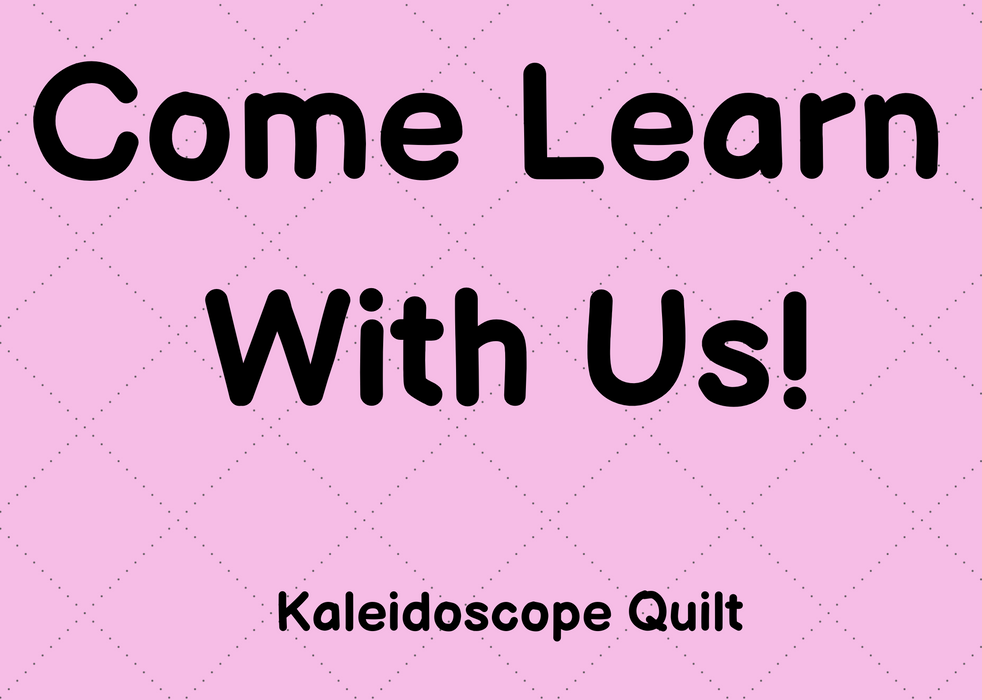 Come Learn With Us - Kaleidoscope Quilt