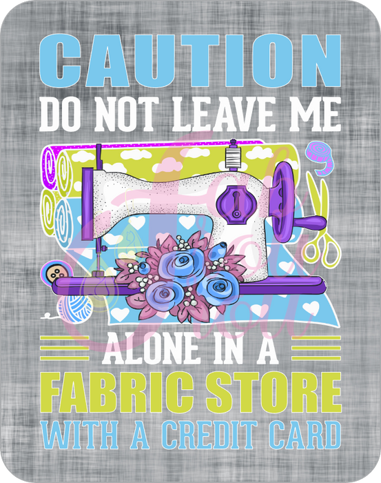Caution Do Not Leave Me Alone In A Fabric Store Magnet