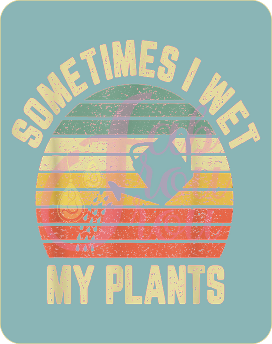Sometimes I Wet My Plants Magnet